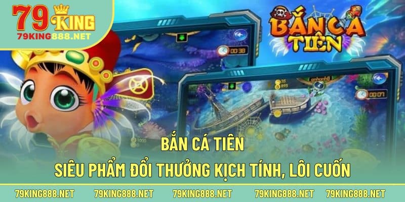 Giới thiệu sơ lược về tựa game đổi thưởng bắn cá Tiên