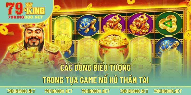 Các dòng biểu tượng trong tựa game nổ hũ Thần Tài