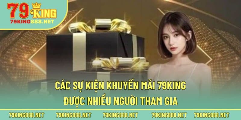 Các sự kiện khuyến mãi 79king được nhiều người tham gia