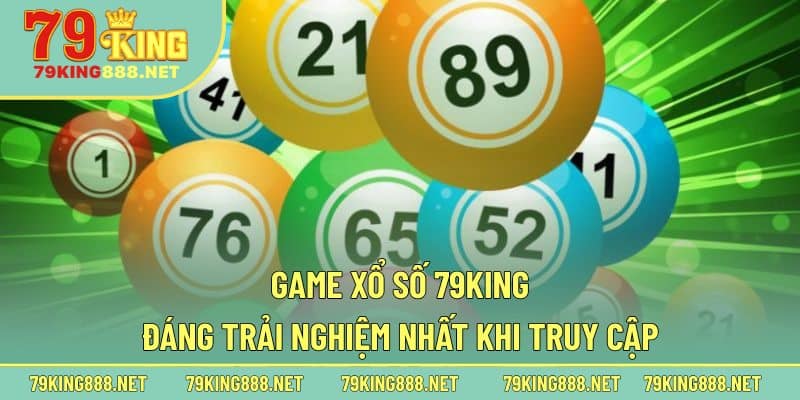 Game xổ số 79king đáng trải nghiệm nhất khi truy cập