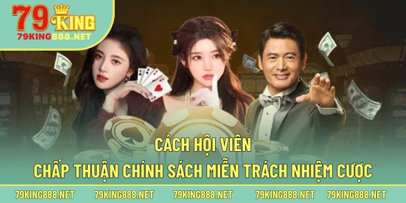 Cách hội viên chấp thuận chính sách miễn trách nhiệm cược