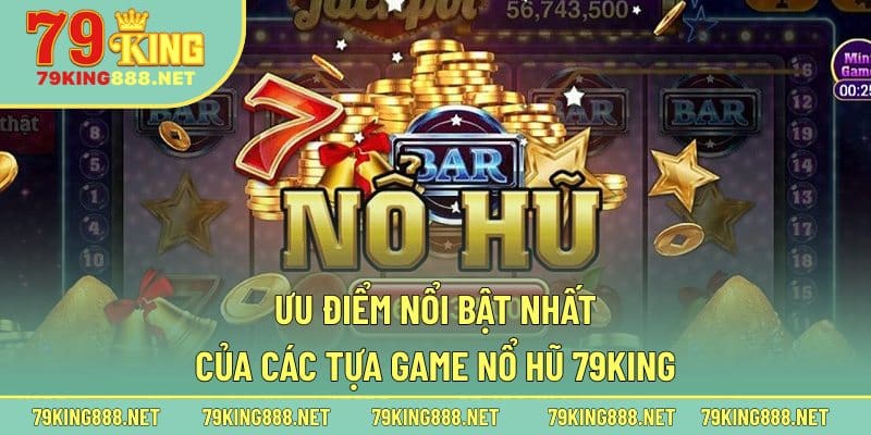 Ưu điểm nổi bật nhất của các tựa game nổ hũ 79king