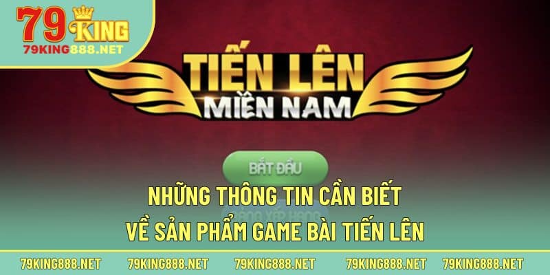 Những thông tin cần biết về sản phẩm game bài Tiến Lên