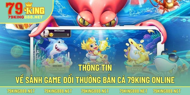 Thông tin về sảnh game đổi thưởng bắn cá 79king online