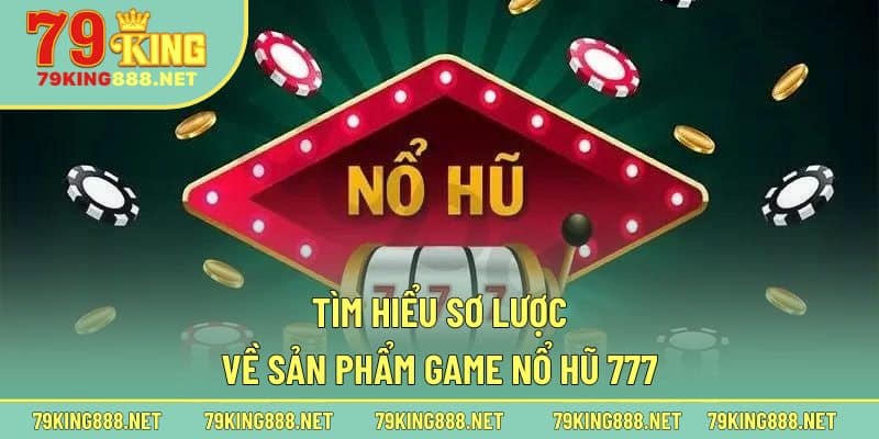 Tìm hiểu sơ lược về sản phẩm game nổ hũ 777