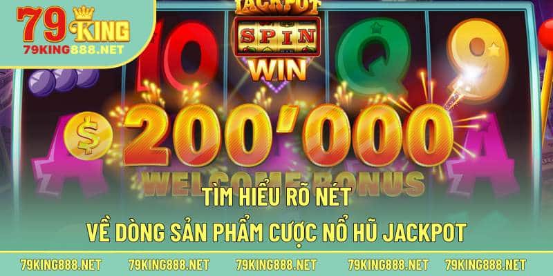Tìm hiểu rõ nét về dòng sản phẩm cược nổ hũ Jackpot