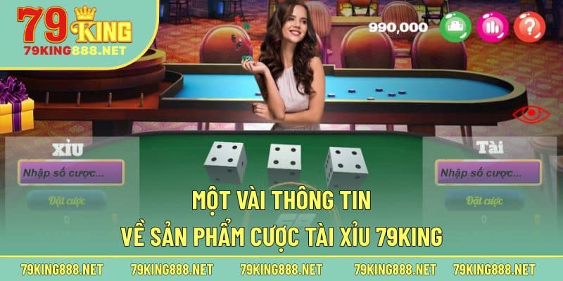 Một vài thông tin về sản phẩm cược tài xỉu 79king