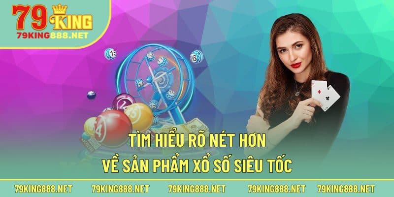 Tìm hiểu rõ nét hơn về sản phẩm xổ số siêu tốc