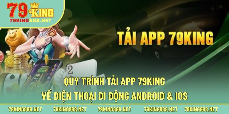 Quy trình tải app 79king về điện thoại di động Android & iOS