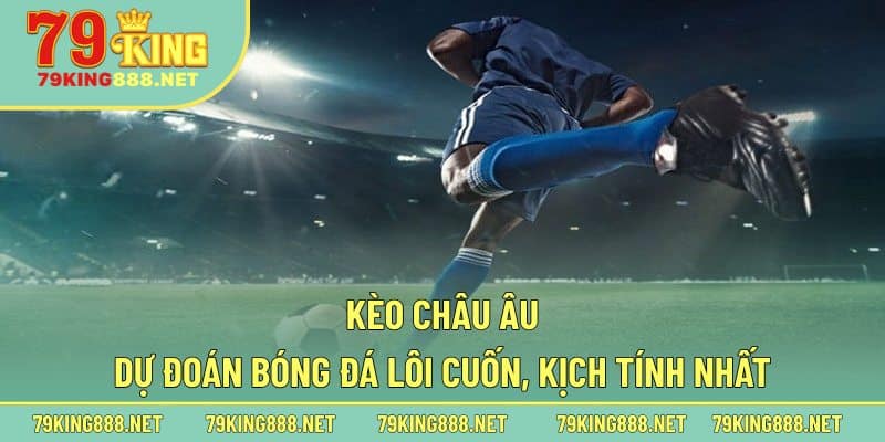 Tìm hiểu rõ nét hơn về hệ thống kèo châu Âu bóng đá