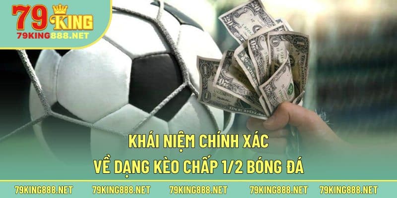 Khái niệm chính xác về dạng kèo chấp 1/2 bóng đá