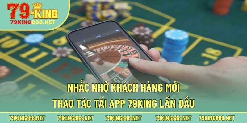 Nhắc nhở khách hàng mới thao tác tải app 79king lần đầu