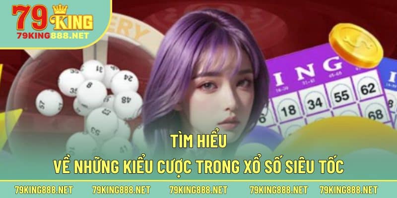 Tìm hiểu về những kiểu cược trong xổ số siêu tốc