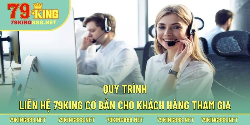 Quy trình liên hệ 79king cơ bản cho khách hàng tham gia