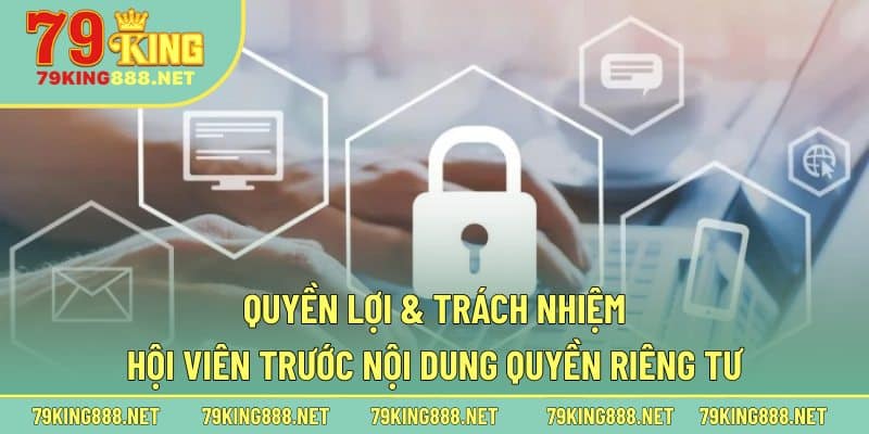 Quyền lợi & trách nhiệm hội viên trước nội dung quyền riêng tư