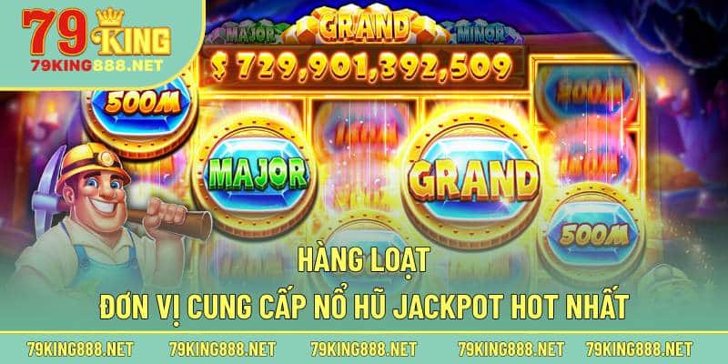 Hàng loạt đơn vị cung cấp nổ hũ Jackpot hot nhất