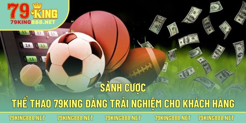 Sảnh cược thể thao 79king đáng trải nghiệm cho khách hàng