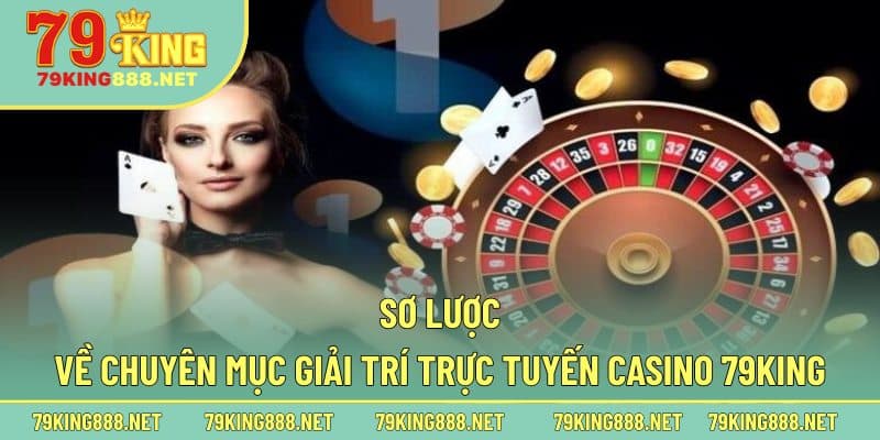 Sơ lược về chuyên mục giải trí trực tuyến casino 79king
