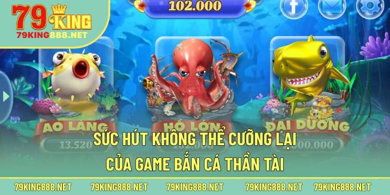 Sức hút không thể cưỡng lại của game bắn cá Thần Tài