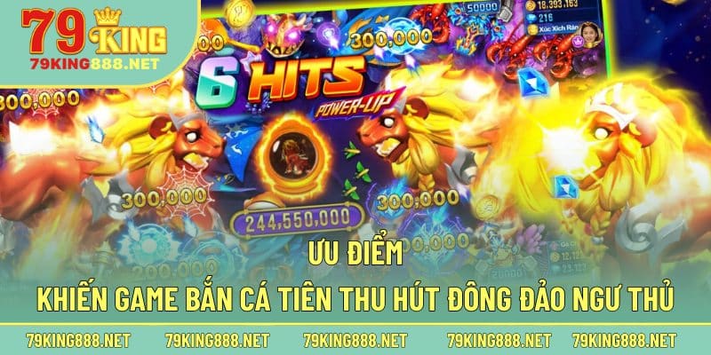 Ưu điểm khiến game bắn cá Tiên thu hút đông đảo ngư thủ